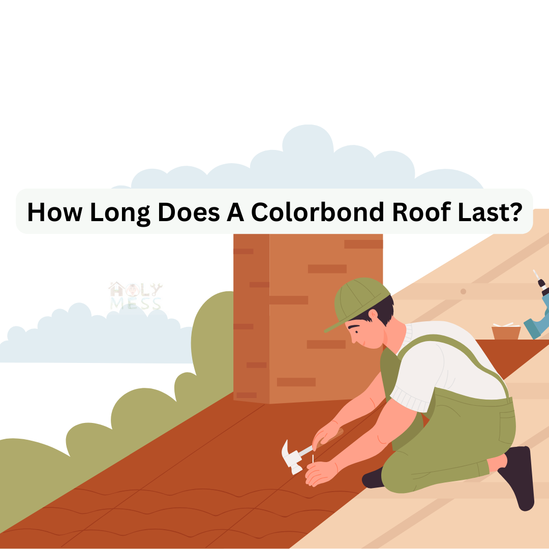 How Long Does A Colorbond Roof Last?
